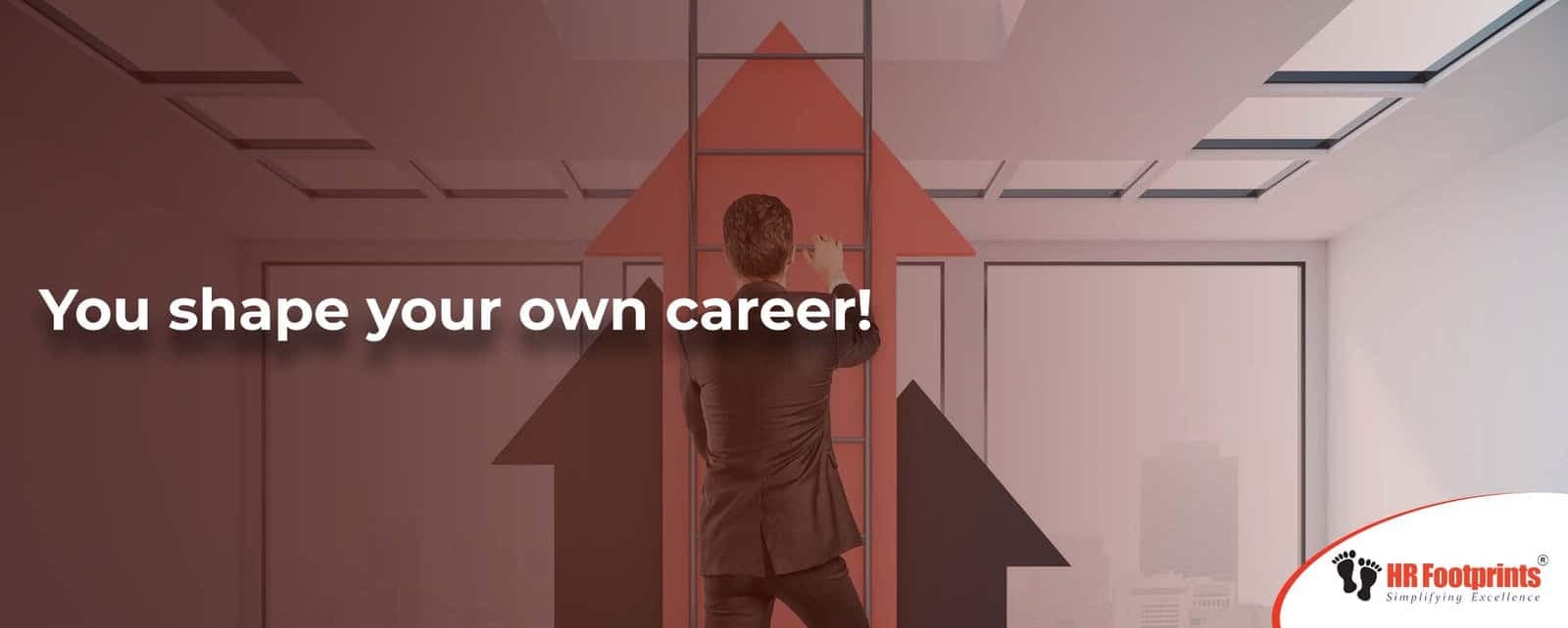 You shape your own career!