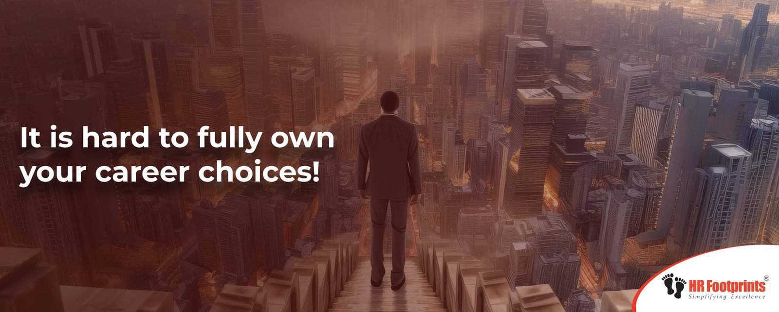 It is hard to fully own your career choices!