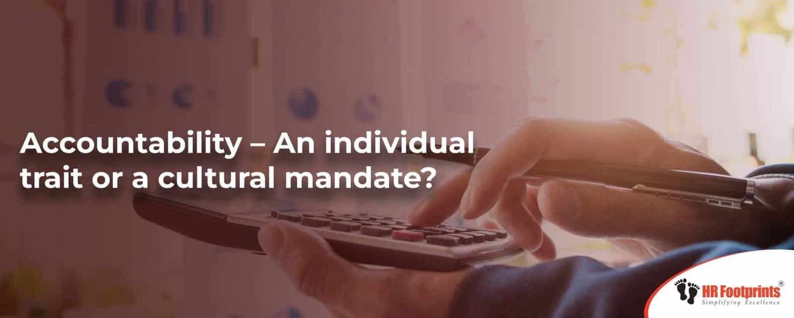 Accountability – An individual trait or a cultural mandate?