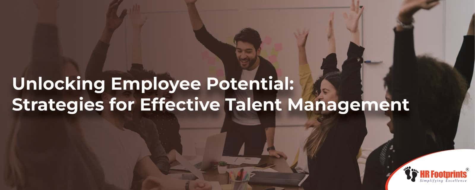 Unlocking Employee Potential: Strategies for Effective Talent Management