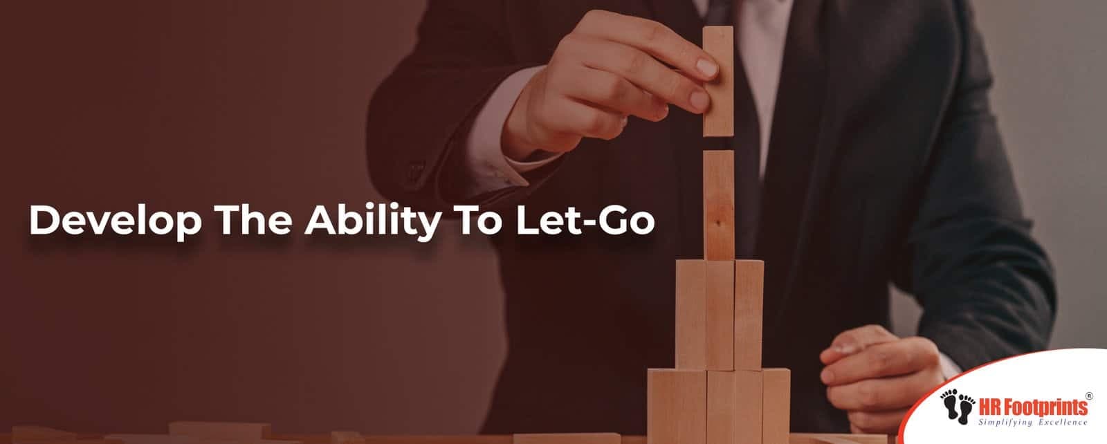 Develop The Ability To Let-Go