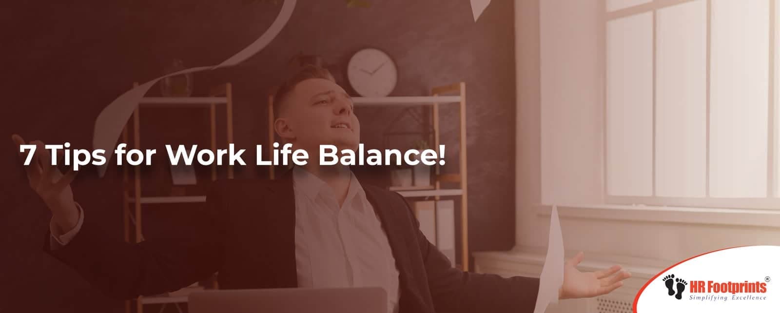 7 Tips for Work Life Balance!