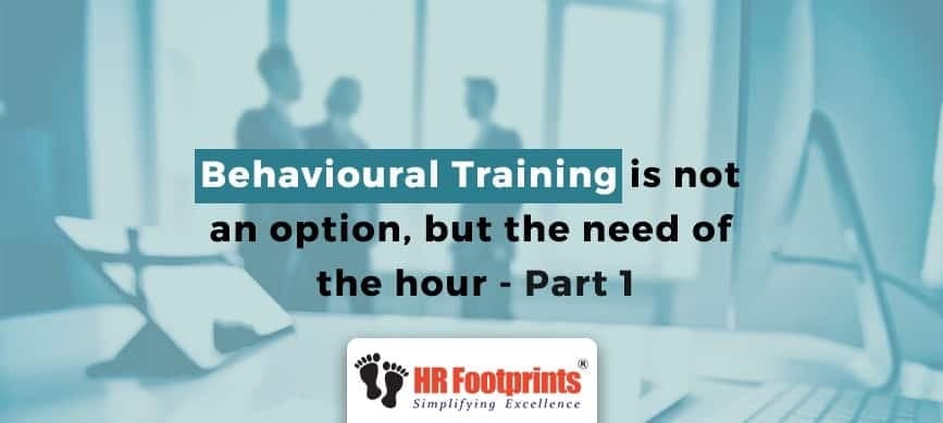Behavioral Training for Managers/ Supervisors is not an option but the need of the hour -Part 1